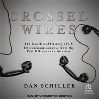 Crossed Wires : The Conflicted History of US Telecommunications, From The Post Office To The Internet - Dan Schiller