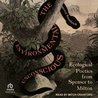 The Environmental Unconscious : Ecological Poetics from Spenser to Milton - Steven Swarbrick