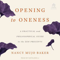 Opening to Oneness : A Practical and Philosophical Guide to the Zen Precepts - Nancy Mujo Baker