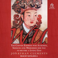 Wu : The Chinese Empress Who Schemed, Seduced and Murdered Her Way to Become a Living God - Jonathan Clements
