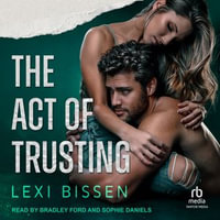 The Act of Trusting : Braxton U : Book 1.0 - Lexi Bissen