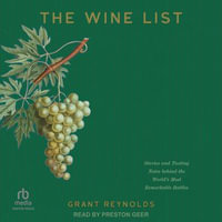 The Wine List : Stories and Tasting Notes behind the World's Most Remarkable Bottles - Grant Reynolds