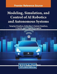 Modeling, Simulation, and Control of AI Robotics and Autonomous Systems : Advances in Computational Intelligence and Robotics - Tanupriya Choudhury