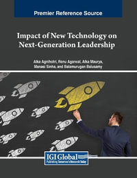 Impact of New Technology on Next-Generation Leadership : Advances in Business Strategy and Competitive Advantage - Alka Agnihotri