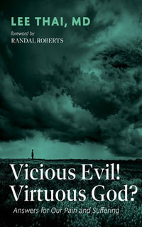 Vicious Evil! Virtuous God? : Answers for Our Pain and Suffering - Lee Thai