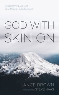God with Skin On : Encountering the God You Always Hoped Existed - Lance Brown