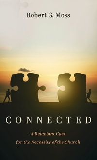 Connected : A Reluctant Case for the Necessity of the Church - Robert G. Moss