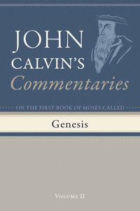 Commentaries on the First Book of Moses Called Genesis, Volume 2 - John Calvin