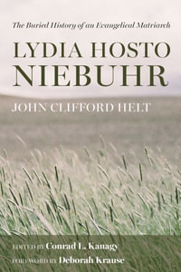 Lydia Hosto Niebuhr : The Buried History of an Evangelical Matriarch - John Clifford Helt