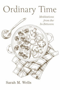 Ordinary Time : Meditations from the In-Between - Sarah M. Wells