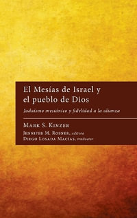 El Mesias de Israel Y El Pueblo de Dios : Judaismo Mesianico Y Fidelidad a la Alianza - Mark S. Kinzer