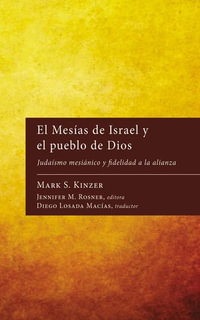 El Mesias de Israel y el pueblo de Dios : Judaismo mesianico y fidelidad a la alianza - Mark S. Kinzer