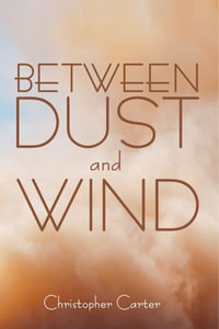 Between Dust and Wind - Christopher Carter