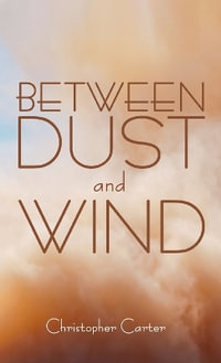 Between Dust and Wind - Christopher Carter