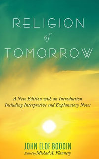 Religion of Tomorrow : A New Edition with an Introduction Including Interpretive and Explanatory Notes - John Elof Boodin