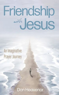 Friendship with Jesus : An Imaginative Prayer Journey - Dan Heavenor