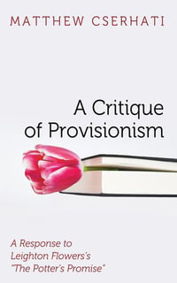 A Critique of Provisionism : A Response to Leighton Flowers's "The Potter's Promise" - Matthew Cserhati