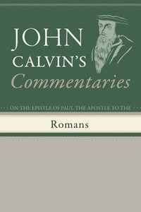 Commentaries on the Epistle of Paul the Apostle to the Romans - John Calvin