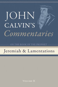 Commentaries on the Book of the Prophet Jeremiah and the Lamentations, Volume 2 - John Calvin