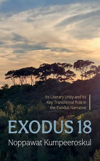 Exodus 18 : Its Literary Unity and Its Key Transitional Role in the Exodus Narrative - Noppawat Kumpeeroskul