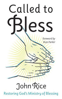 Called to Bless : Restoring God's Ministry of Blessing - John Rice