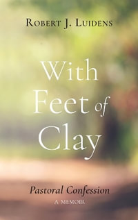 With Feet of Clay : Pastoral Confession--A Memoir - Robert J. Luidens