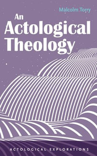 An Actological Theology : Actological Explorations - Malcolm Torry