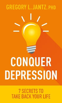 Conquer Depression : 7 Secrets to Take Back Your Life - Jantz Ph. D. Gregory L.