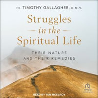 Struggles in the Spiritual Life : Their Nature and Their Remedies - Tom McElroy