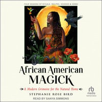 African American Magick : A Modern Grimoire for the Natural Home - Julienne Irons