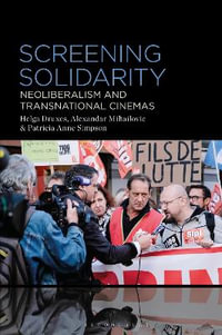 Screening Solidarity : Neoliberalism and Transnational Cinemas - Helga Druxes