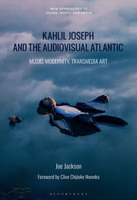 Kahlil Joseph and the Audiovisual Atlantic : Music, Modernity, Transmedia Art - Dr. Joe Jackson