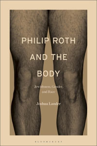 Philip Roth and the Body : Jewishness, Gender, and Race - Joshua Lander