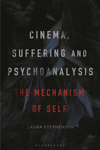 Cinema, Suffering and Psychoanalysis : The Mechanism of Self - Laura Stephenson