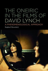 The Oneiric in the Films of David Lynch : A Phenomenological Approach - Raphael Morschett