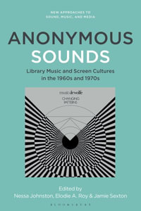 Anonymous Sounds : Library Music and Screen Cultures in the 1960s and 1970s - Nessa Johnston