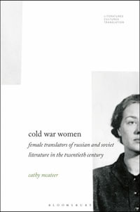 Cold War Women : Female Translators of Russian and Soviet Literature in the Twentieth Century - Cathy McAteer