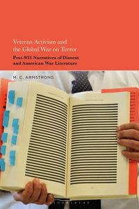 Veteran Activism and the Global War on Terror : Post-9/11 Narratives of Dissent and American War Literature - Dr. M. C. Armstrong