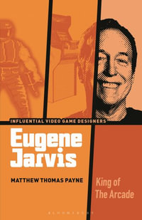 Eugene Jarvis : King of the Arcade - Matthew Thomas Payne