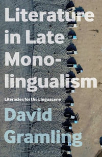 Literature in Late Monolingualism : Literacies for the Linguacene - David Gramling