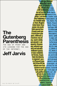 The Gutenberg Parenthesis : The Age of Print and Its Lessons for the Age of the Internet - Jeff Jarvis