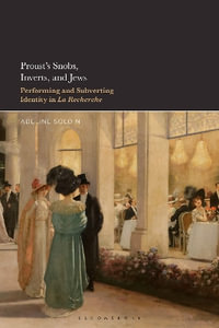 Proust's Snobs, Inverts, and Jews : Performing and Subverting Identity in La Recherche - Adeline Soldin