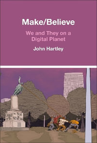 Make / Believe : We and They on a Digital Planet - John Hartley