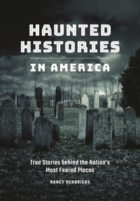 Haunted Histories in America : True Stories behind the Nation's Most Feared Places - Nancy Hendricks