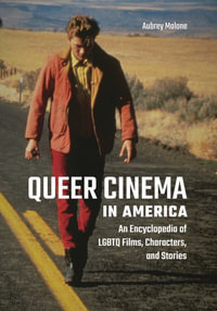 Queer Cinema in America : An Encyclopedia of LGBTQ Films, Characters, and Stories - Aubrey Malone