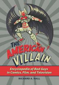 The American Villain : Encyclopedia of Bad Guys in Comics, Film, and Television - Richard A. Hall