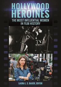 Hollywood Heroines : The Most Influential Women in Film History - Laura L. S. Bauer