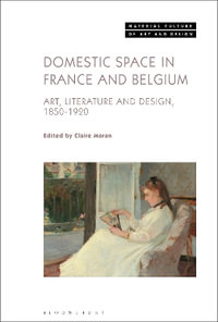 Domestic Space in France and Belgium : Art, Literature and Design, 1850-1920 - Claire Moran