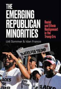 The Emerging Republican Minorities : Racial and Ethnic Realignment in the Trump Era - Udi Sommer