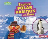 Explore Polar Habitats with Ernie : Sesame Street (R) Habitats - Charlotte Reed